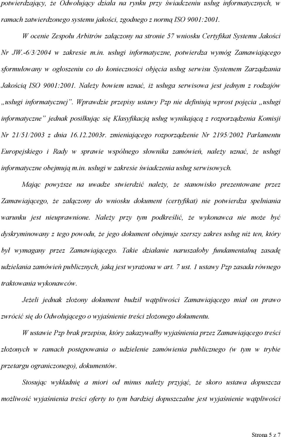 usługi informatyczne, potwierdza wymóg Zamawiającego sformułowany w ogłoszeniu co do konieczności objęcia usług serwisu Systemem Zarządzania Jakością ISO 9001:2001.