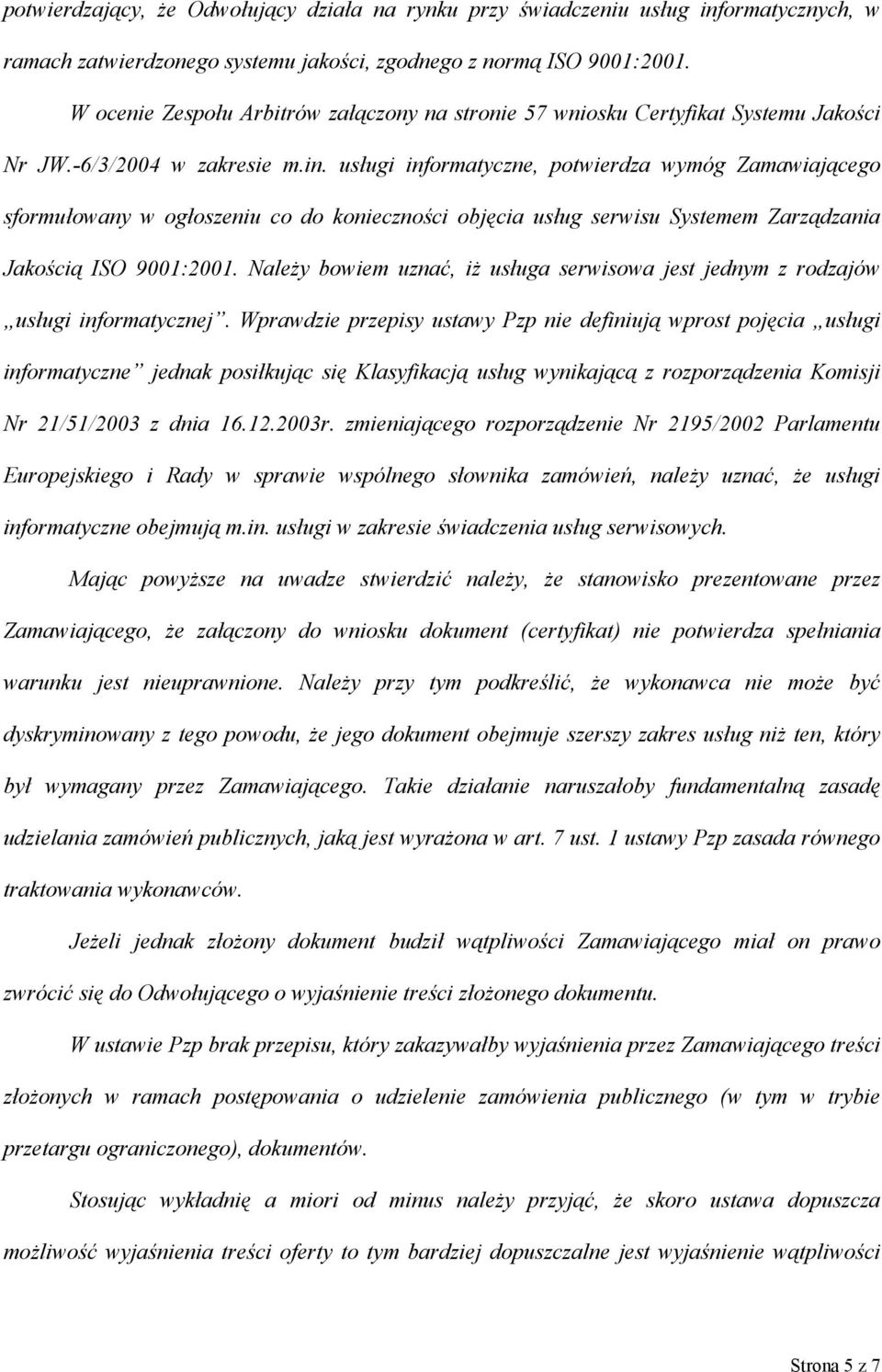 usługi informatyczne, potwierdza wymóg Zamawiającego sformułowany w ogłoszeniu co do konieczności objęcia usług serwisu Systemem Zarządzania Jakością ISO 9001:2001.