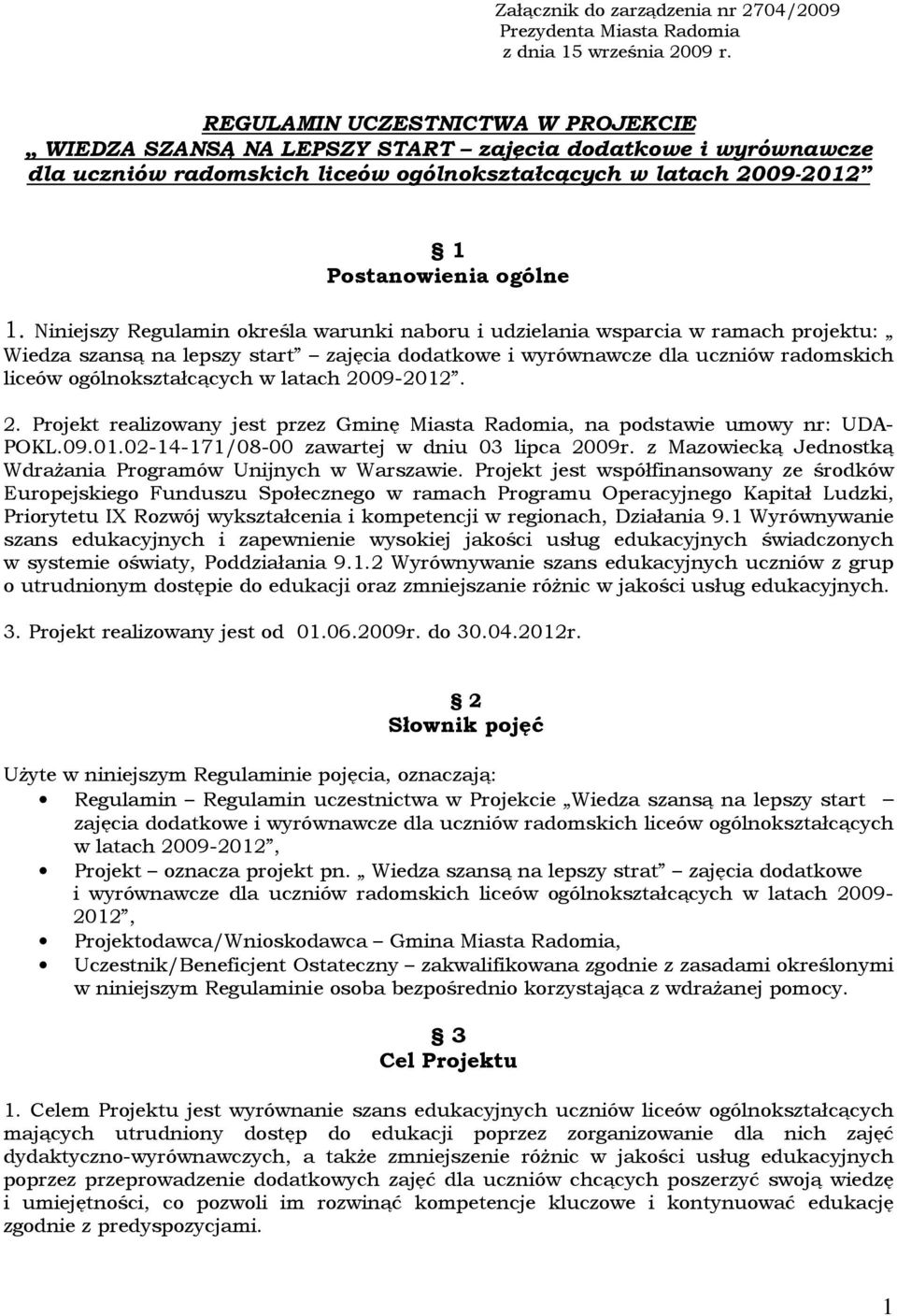 Niniejszy Regulamin określa warunki naboru i udzielania wsparcia w ramach projektu: Wiedza szansą na lepszy start zajęcia dodatkowe i wyrównawcze dla uczniów radomskich liceów ogólnokształcących w