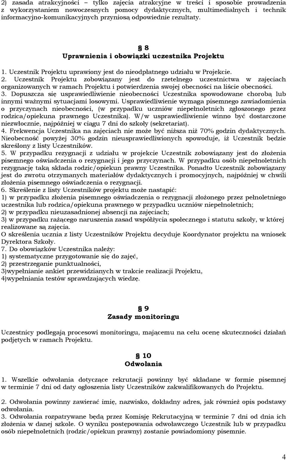 Uczestnik Projektu zobowiązany jest do rzetelnego uczestnictwa w zajęciach organizowanych w ramach Projektu i potwierdzenia swojej obecności na liście obecności. 3.