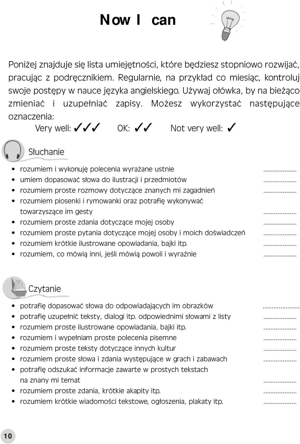 .. umiem dopasować słowa do ilustracji i przedmiotów... rozumiem proste rozmowy dotyczące znanych mi zagadnień... rozumiem piosenki i rymowanki oraz potrafię wykonywać towarzyszące im gesty.