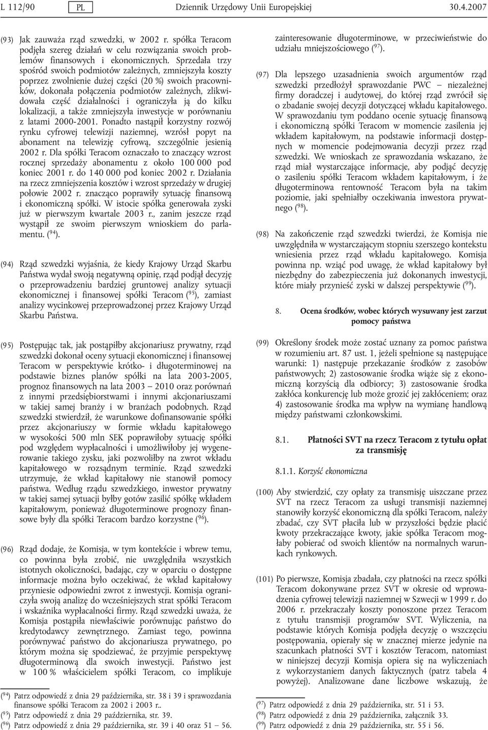 Sprzedała trzy spośród swoich podmiotów zależnych, zmniejszyła koszty poprzez zwolnienie dużej części (20 %) swoich pracowników, dokonała połączenia podmiotów zależnych, zlikwidowała część