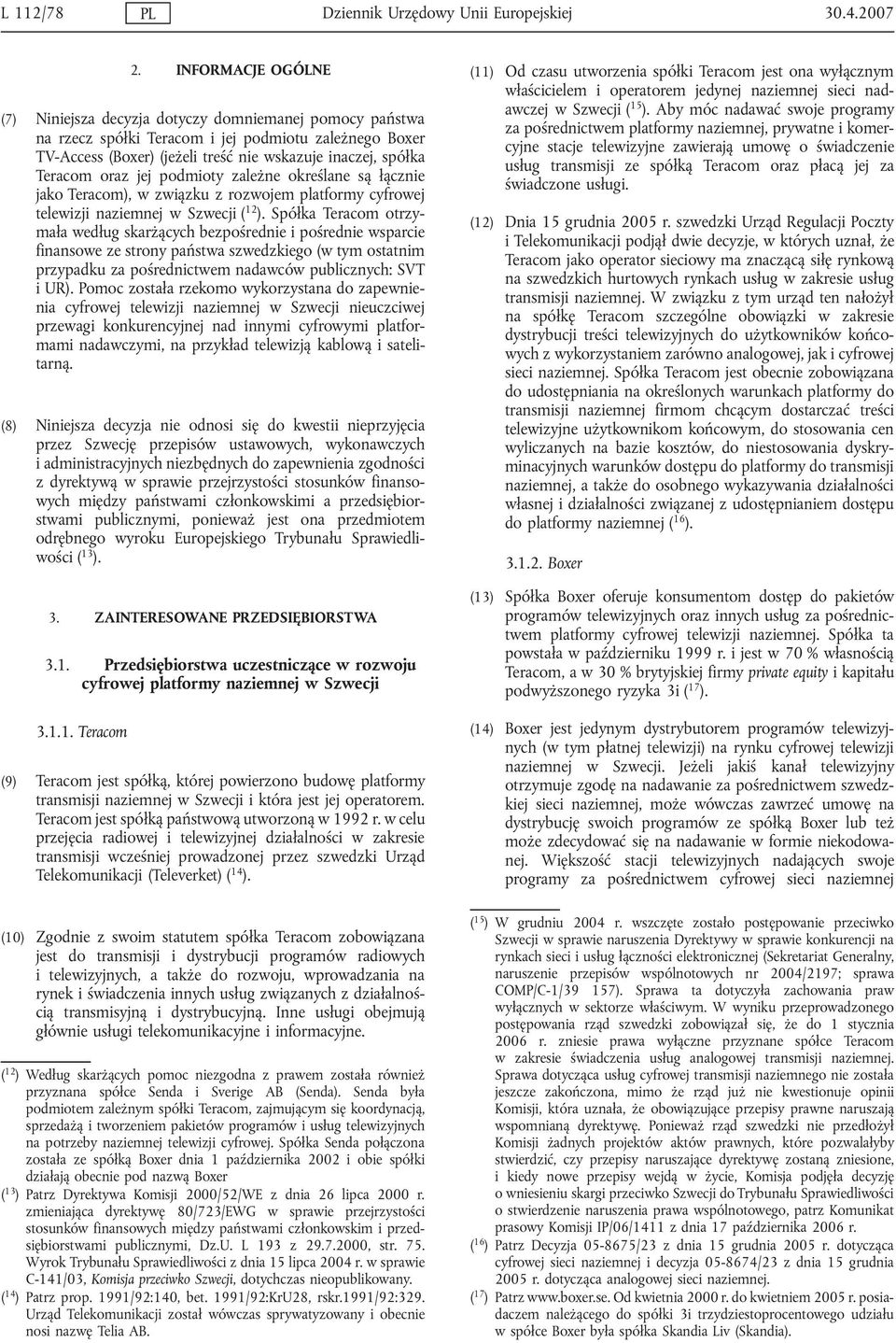 oraz jej podmioty zależne określane są łącznie jako Teracom), w związku z rozwojem platformy cyfrowej telewizji naziemnej w Szwecji ( 12 ).