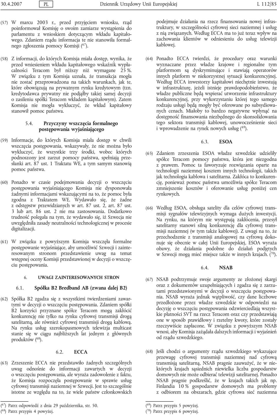 Zdaniem rządu informacja te nie stanowiła formalnego zgłoszenia pomocy Komisji ( 67 ).
