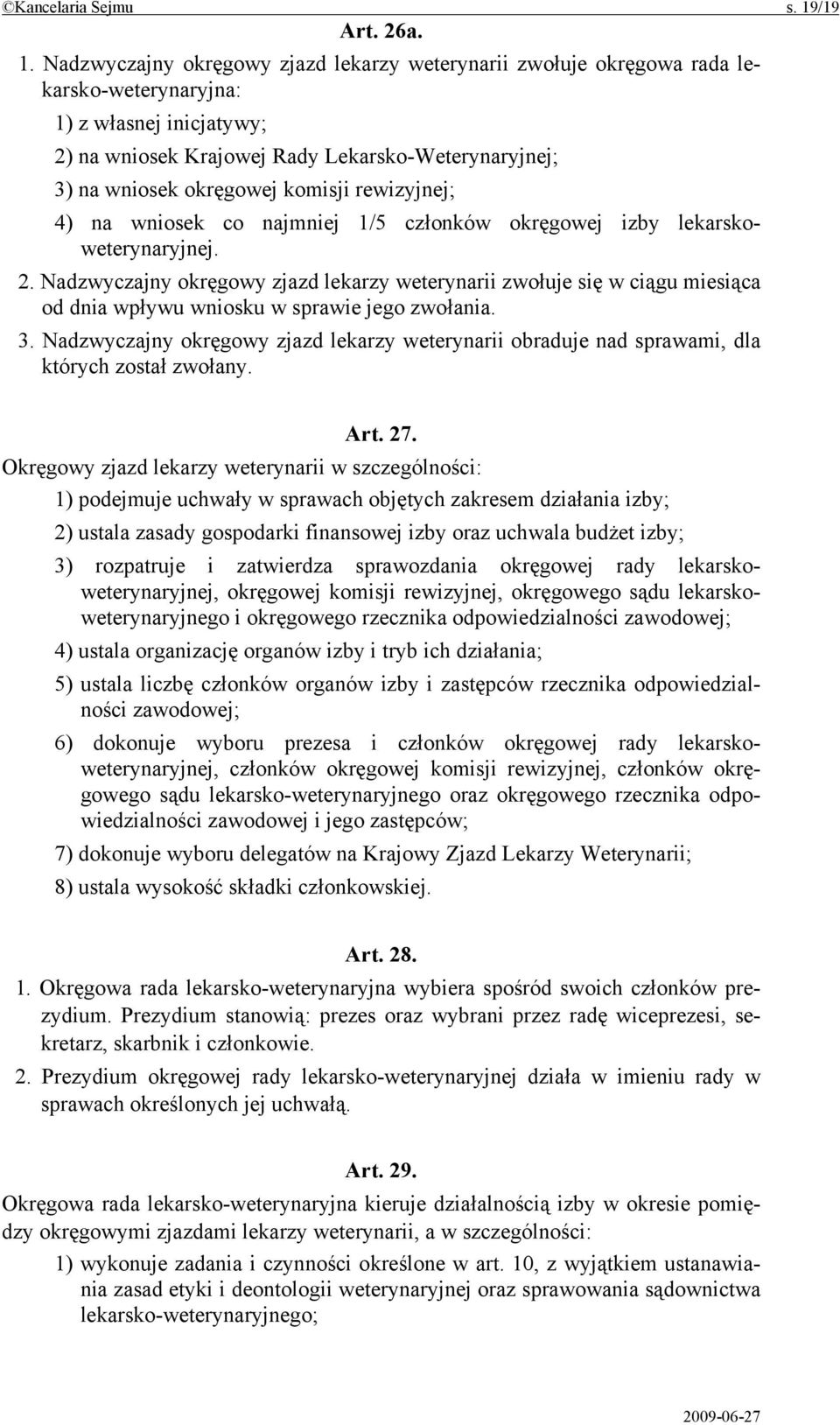 Nadzwyczajny okręgowy zjazd lekarzy weterynarii zwołuje okręgowa rada lekarsko-weterynaryjna: 1) z własnej inicjatywy; 2) na wniosek Krajowej Rady Lekarsko-Weterynaryjnej; 3) na wniosek okręgowej