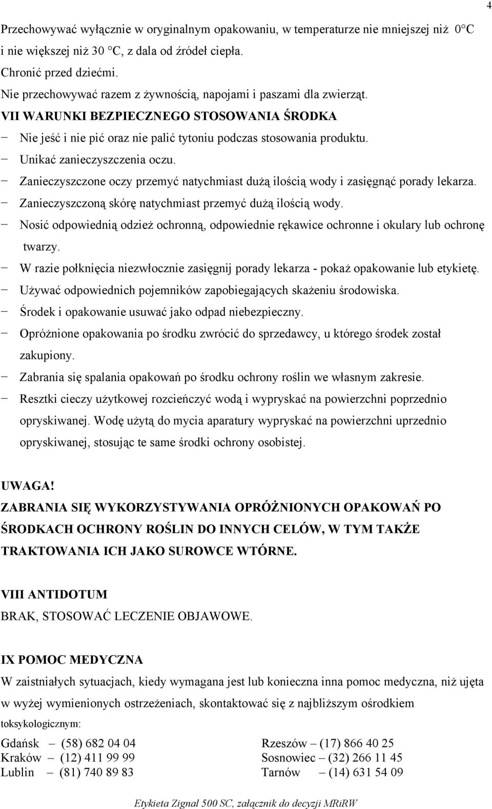 Unikać zanieczyszczenia oczu. Zanieczyszczone oczy przemyć natychmiast dużą ilością wody i zasięgnąć porady lekarza. Zanieczyszczoną skórę natychmiast przemyć dużą ilością wody.