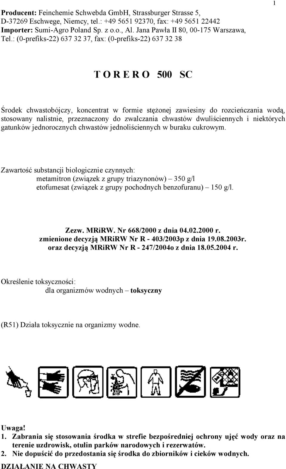 : (0-prefiks-22) 637 32 37, fax: (0-prefiks-22) 637 32 38 1 T O R E R O 500 SC Środek chwastobójczy, koncentrat w formie stężonej zawiesiny do rozcieńczania wodą, stosowany nalistnie, przeznaczony do