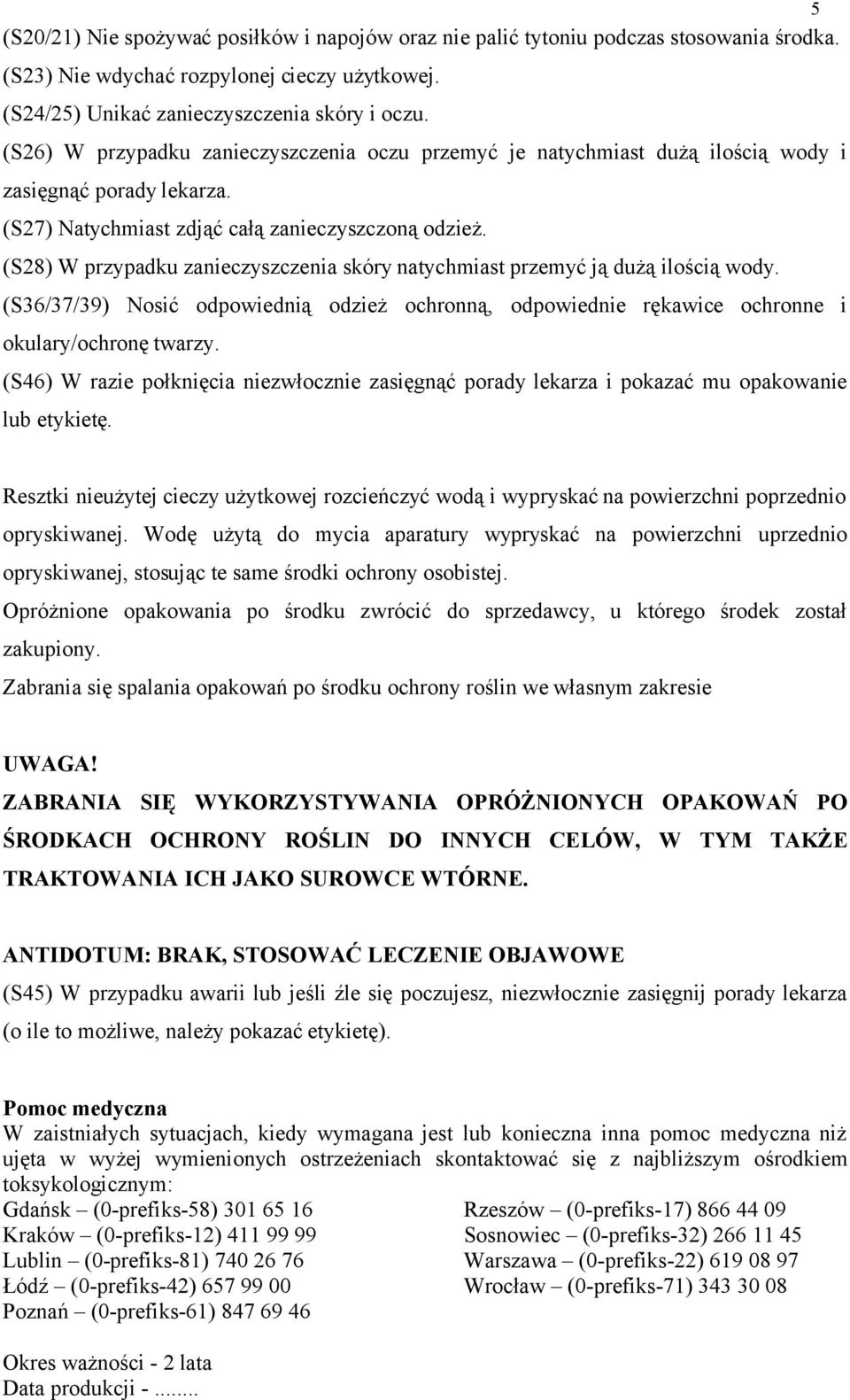 (S28) W przypadku zanieczyszczenia skóry natychmiast przemyć ją dużą ilością wody. (S36/37/39) Nosić odpowiednią odzież ochronną, odpowiednie rękawice ochronne i okulary/ochronę twarzy.