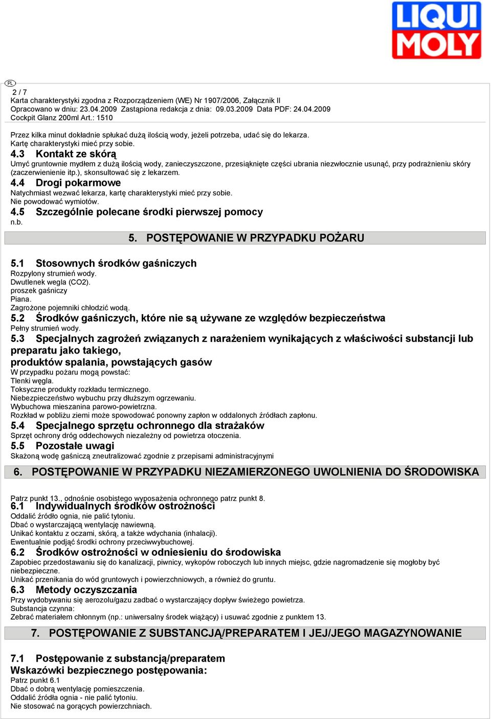 ), skonsultować się z lekarzem. 4.4 Drogi pokarmowe Natychmiast wezwać lekarza, kartę charakterystyki mieć przy sobie. Nie powodować wymiotów. 4.5 Szczególnie polecane środki pierwszej pomocy n.b. 5.