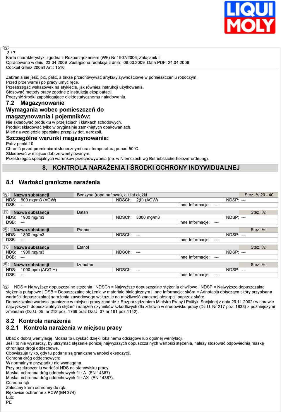 2 Magazynowanie Wymagania wobec pomieszczeń do magazynowania i pojemników: Nie składować produktu w przejściach i klatkach schodowych. Produkt składować tylko w oryginalnie zamkniętych opakowaniach.