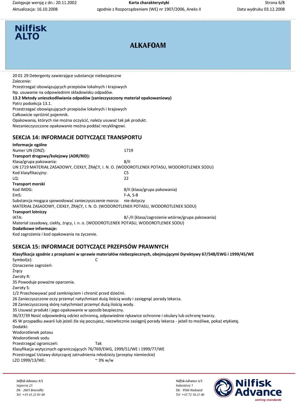 Opakowania, których nie można oczyścić, należy usuwać tak jak produkt. Niezanieczyszczone opakowanie można poddać recyklingowi.