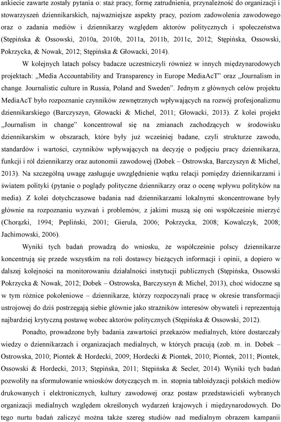 Głowacki, 2014). W kolejnych latach polscy badacze uczestniczyli również w innych międzynarodowych projektach: Media Accountability and Transparency in Europe MediaAcT oraz Journalism in change.