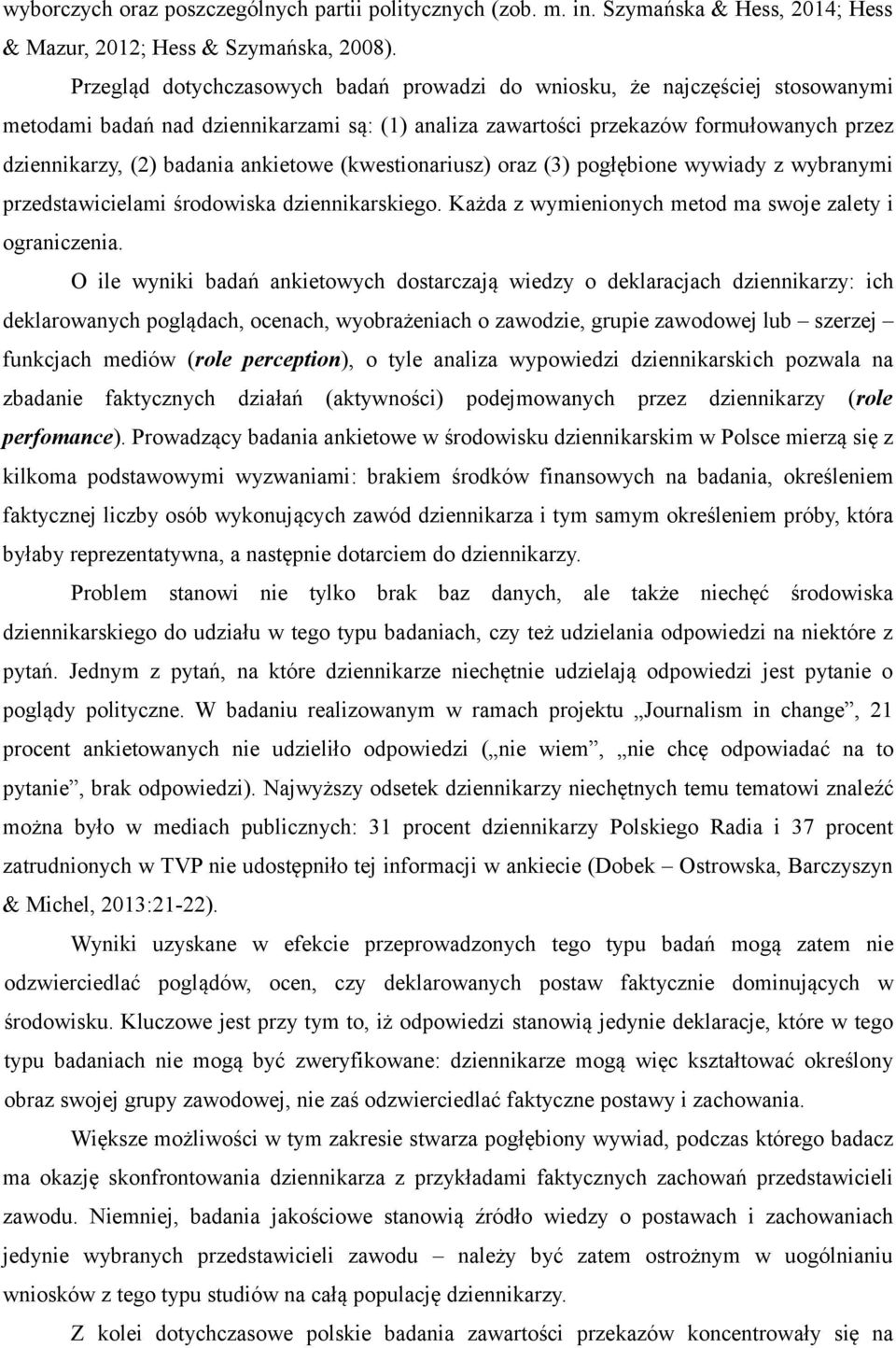 ankietowe (kwestionariusz) oraz (3) pogłębione wywiady z wybranymi przedstawicielami środowiska dziennikarskiego. Każda z wymienionych metod ma swoje zalety i ograniczenia.