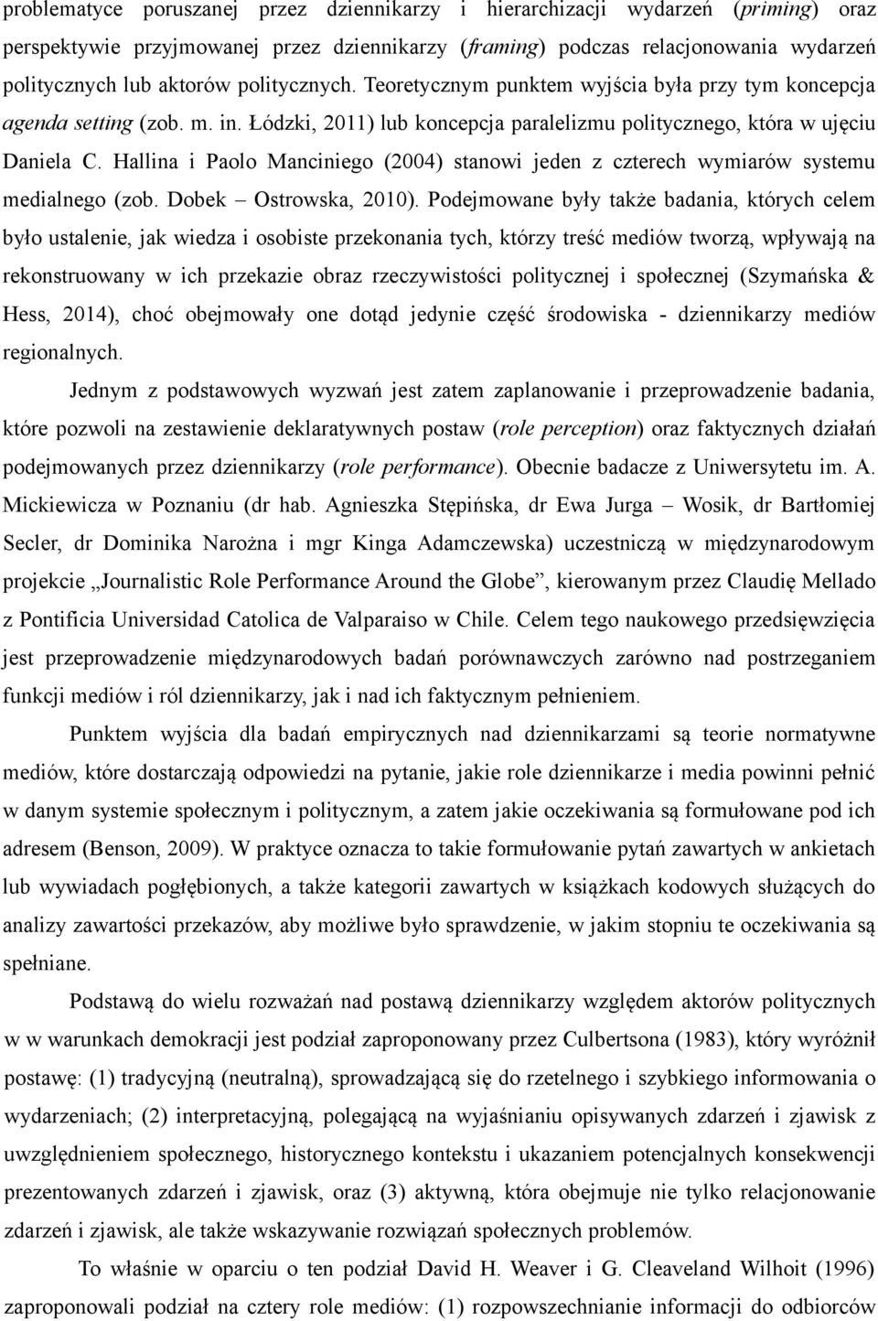 Hallina i Paolo Manciniego (2004) stanowi jeden z czterech wymiarów systemu medialnego (zob. Dobek Ostrowska, 2010).