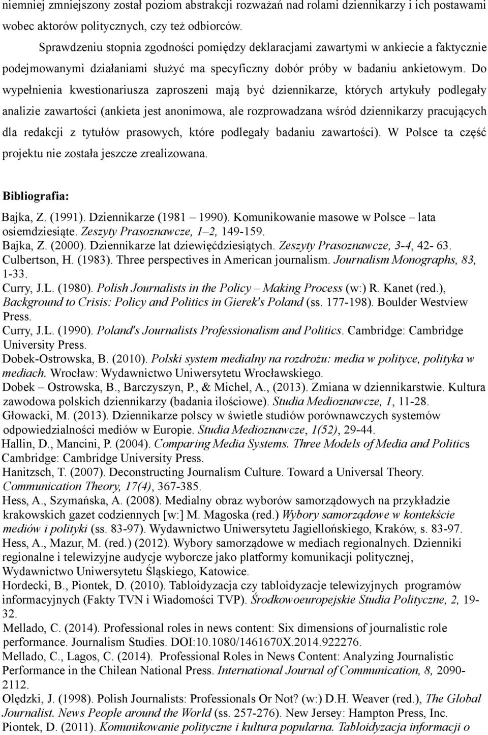 Do wypełnienia kwestionariusza zaproszeni mają być dziennikarze, których artykuły podlegały analizie zawartości (ankieta jest anonimowa, ale rozprowadzana wśród dziennikarzy pracujących dla redakcji