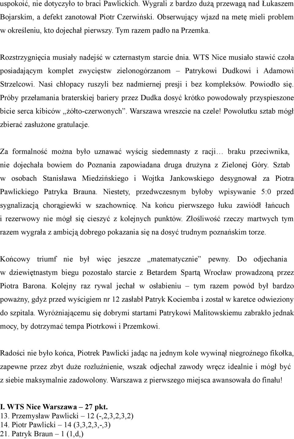 WTS Nice musiało stawić czoła posiadającym komplet zwycięstw zielonogórzanom Patrykowi Dudkowi i Adamowi Strzelcowi. Nasi chłopacy ruszyli bez nadmiernej presji i bez kompleksów. Powiodło się.