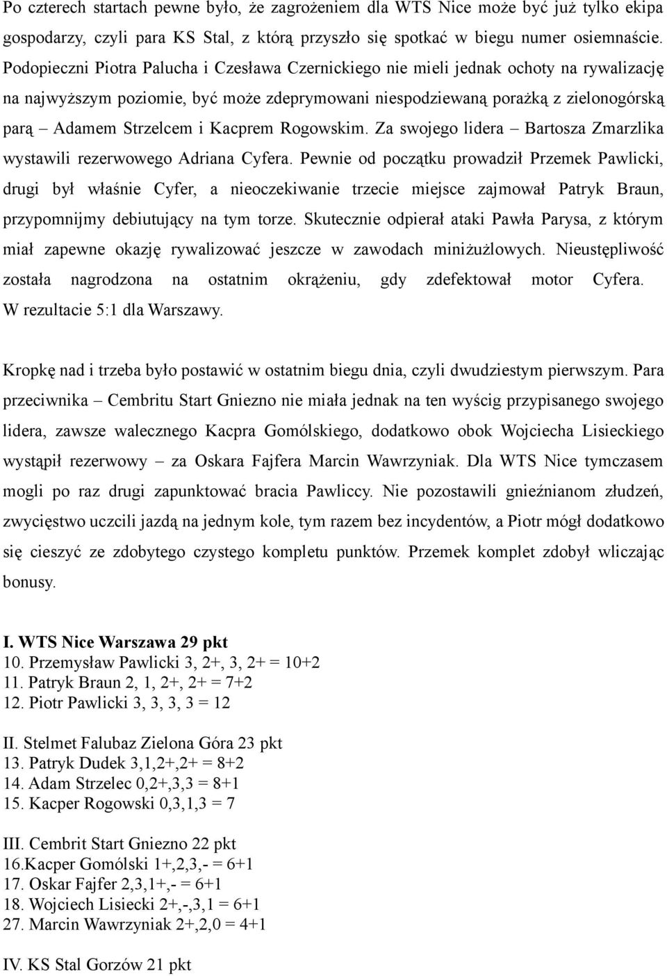 Kacprem Rogowskim. Za swojego lidera Bartosza Zmarzlika wystawili rezerwowego Adriana Cyfera.