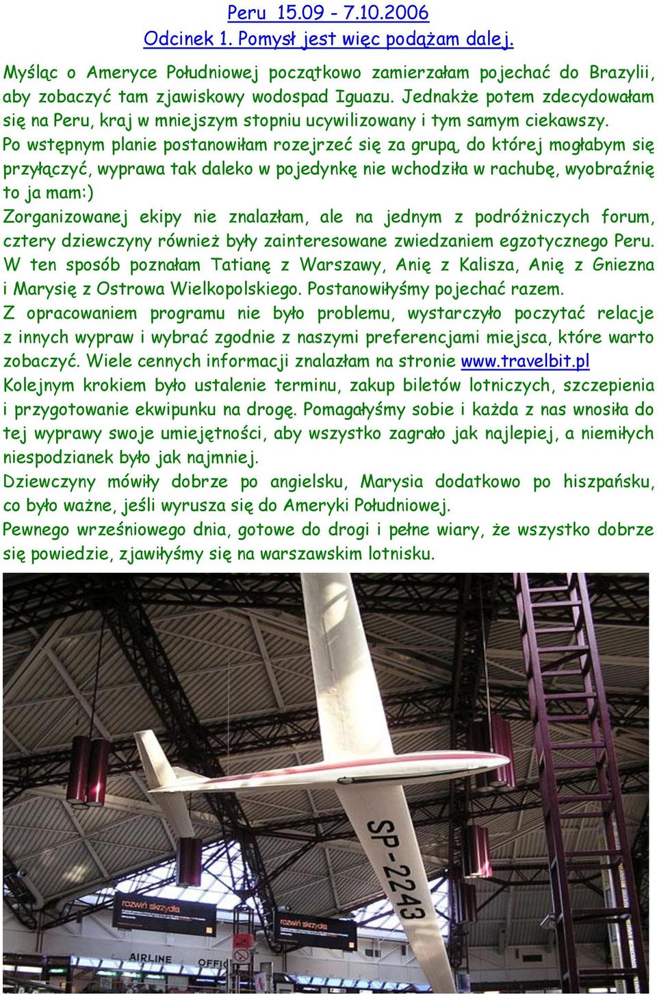 Po wstępnym planie postanowiłam rozejrzeć się za grupą, do której mogłabym się przyłączyć, wyprawa tak daleko w pojedynkę nie wchodziła w rachubę, wyobraźnię to ja mam:) Zorganizowanej ekipy nie