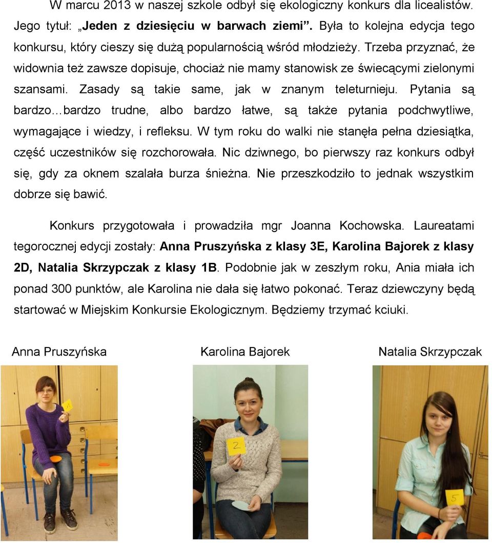 Trzeba przyznać, że widownia też zawsze dopisuje, chociaż nie mamy stanowisk ze świecącymi zielonymi szansami. Zasady są takie same, jak w znanym teleturnieju.