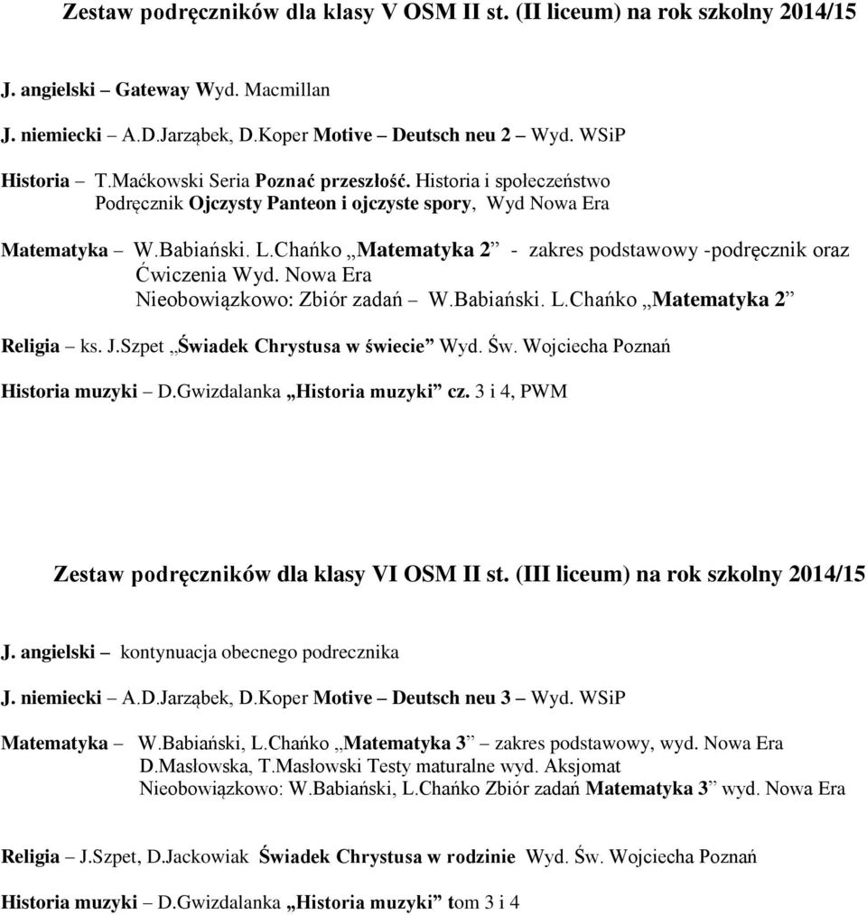 Chańko Matematyka 2 - zakres podstawowy -podręcznik oraz Ćwiczenia Wyd. Nowa Era Nieobowiązkowo: Zbiór zadań W.Babiański. L.Chańko Matematyka 2 Religia ks. J.Szpet Świ