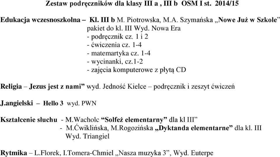 1-2 - zajęcia komputerowe z płytą CD Religia Jezus jest z nami wyd. Jedność Kielce podręcznik i zeszyt ćwiczeń J.angielski Hello 3 wyd.