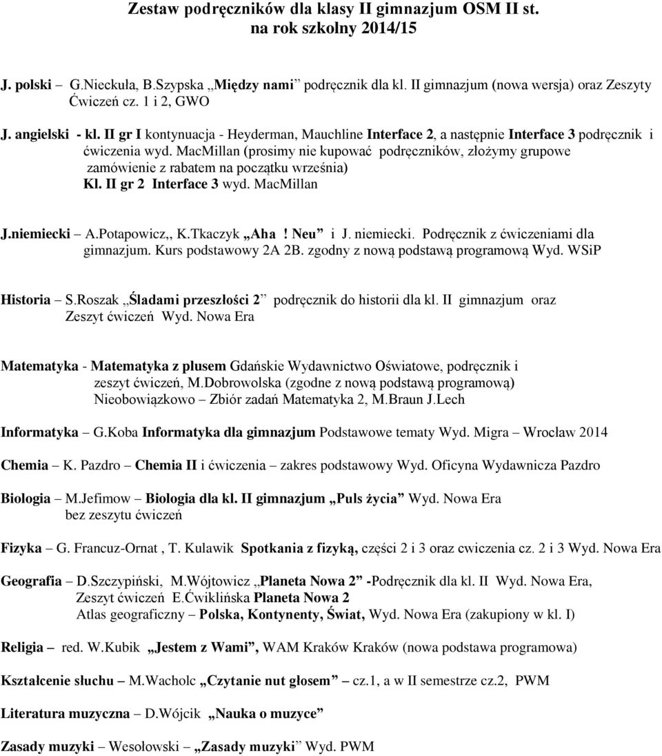MacMillan (prosimy nie kupować podręczników, złożymy grupowe zamówienie z rabatem na początku września) Kl. II gr 2 Interface 3 wyd. MacMillan J.niemiecki A.Potapowicz,, K.Tkaczyk Aha! Neu i J.