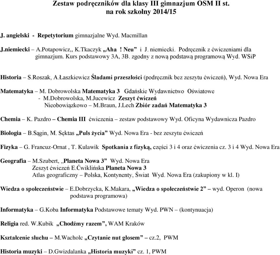Nowa Era Matematyka M. Dobrowolska Matematyka 3 Gdańskie Wydawnictwo Oświatowe - M.Dobrowolska, M.Jucewicz Zeszyt ćwiczeń Nieobowiązkowo M.Braun, J.Lech Zbiór zadań Matematyka 3 Chemia K.