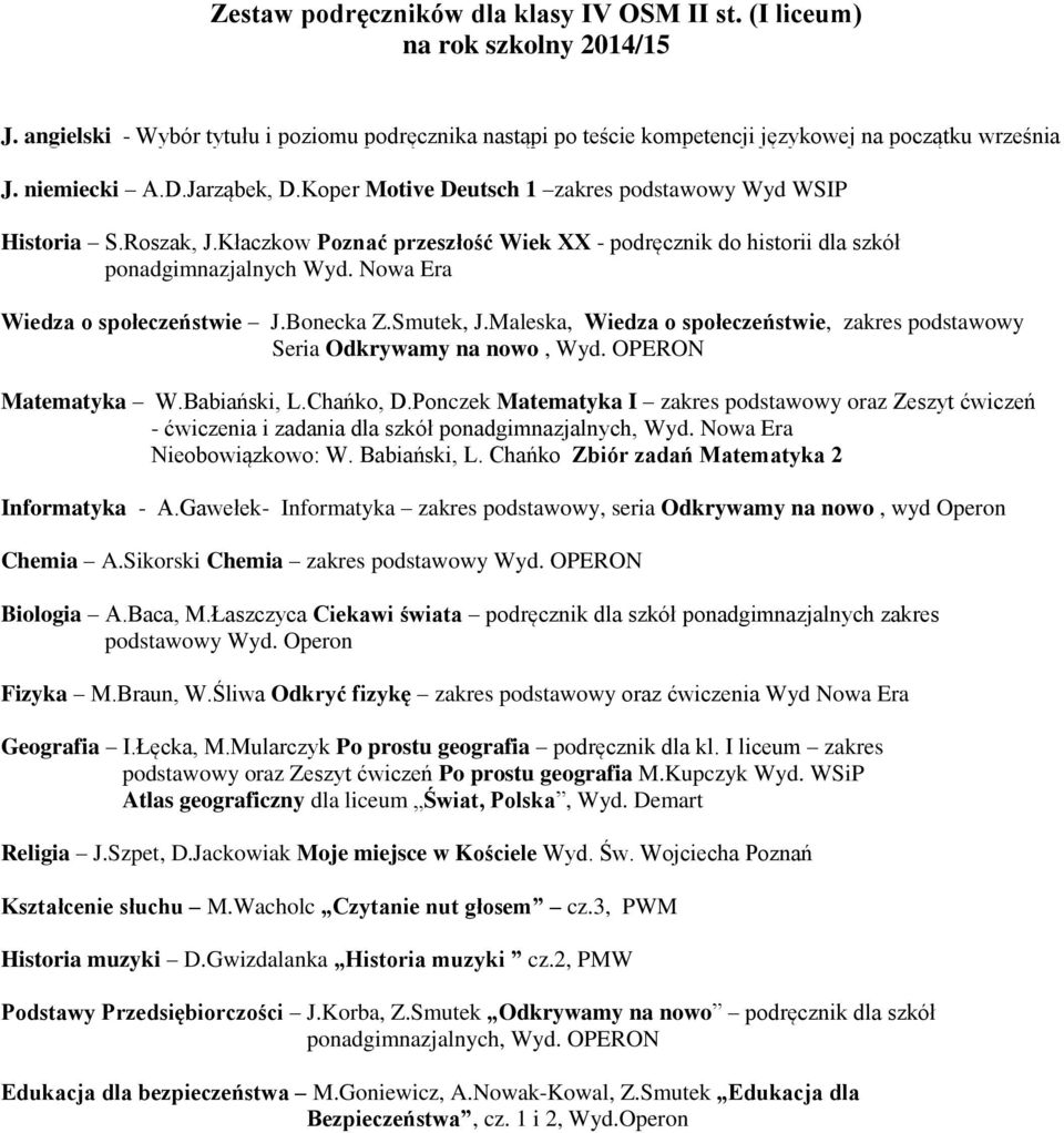 Nowa Era Wiedza o społeczeństwie J.Bonecka Z.Smutek, J.Maleska, Wiedza o społeczeństwie, zakres podstawowy Seria Odkrywamy na nowo, Wyd. OPERON Matematyka W.Babiański, L.Chańko, D.