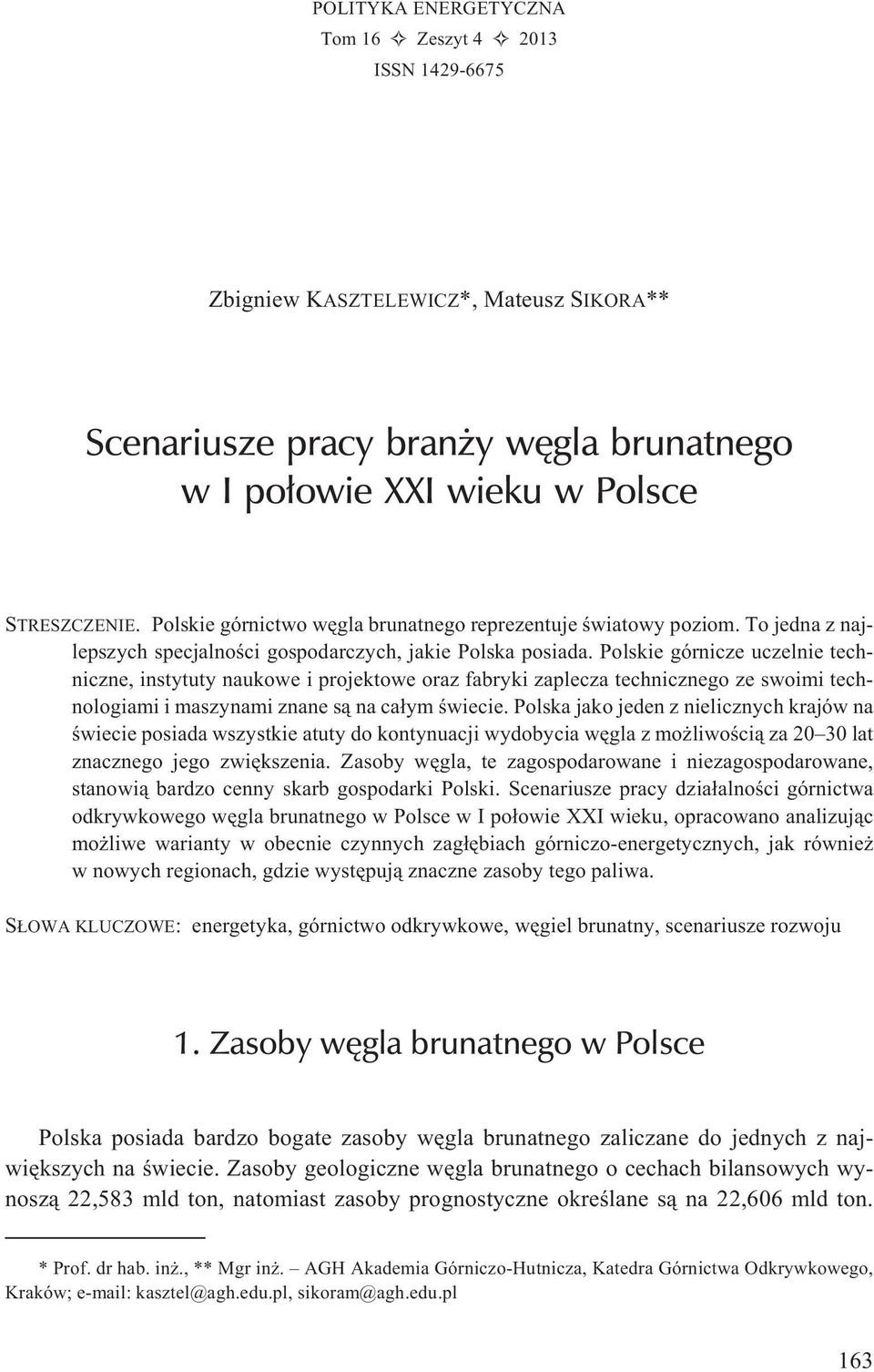 Polskie górnicze uczelnie techniczne, instytuty naukowe i projektowe oraz fabryki zaplecza technicznego ze swoimi technologiami i maszynami znane s¹ na ca³ym œwiecie.