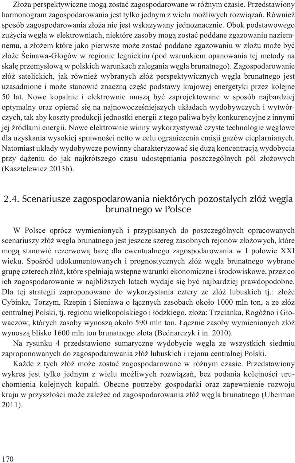 Obok podstawowego zu ycia w elektrowniach, niektóre zasoby mog¹ zostaæ poddane zgazowaniu naziemnemu, a z³o em które jako pierwsze mo e zostaæ poddane zgazowaniu w z³o u mo e byæ z³o e Œcinawa-G³ogów