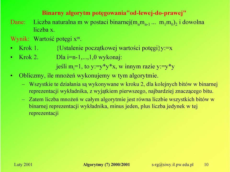 ..,1,0 wykonaj: jeśli m i =1, to y:=y*y*x, w innym razie y:=y*y Obliczmy, ile mnożeń wykonujemy w tym algorytmie.