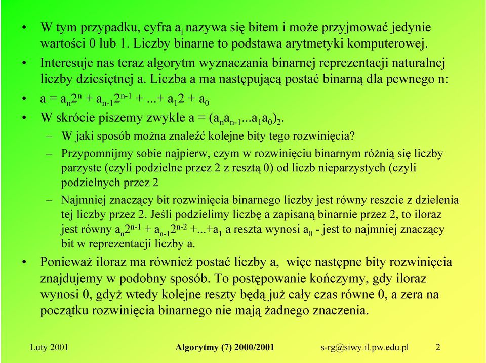 ..+ a 1 2 + a 0 W skrócie piszemy zwykle a = (a n a n-1...a 1 a 0 ) 2. W jaki sposób można znaleźć kolejne bity tego rozwinięcia?