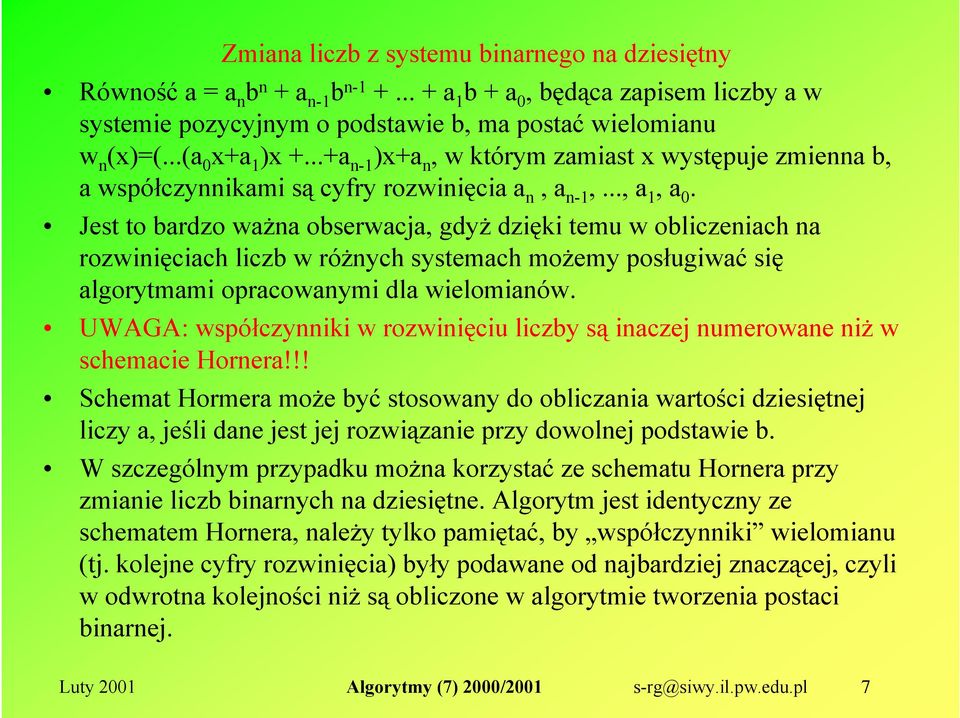 Jest to bardzo ważna obserwacja, gdyż dzięki temu w obliczeniach na rozwinięciach liczb w różnych systemach możemy posługiwać się algorytmami opracowanymi dla wielomianów.