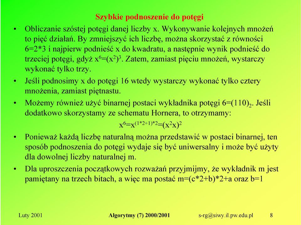 Zatem, zamiast pięciu mnożeń, wystarczy wykonać tylko trzy. Jeśli podnosimy x do potęgi 16 wtedy wystarczy wykonać tylko cztery mnożenia, zamiast piętnastu.