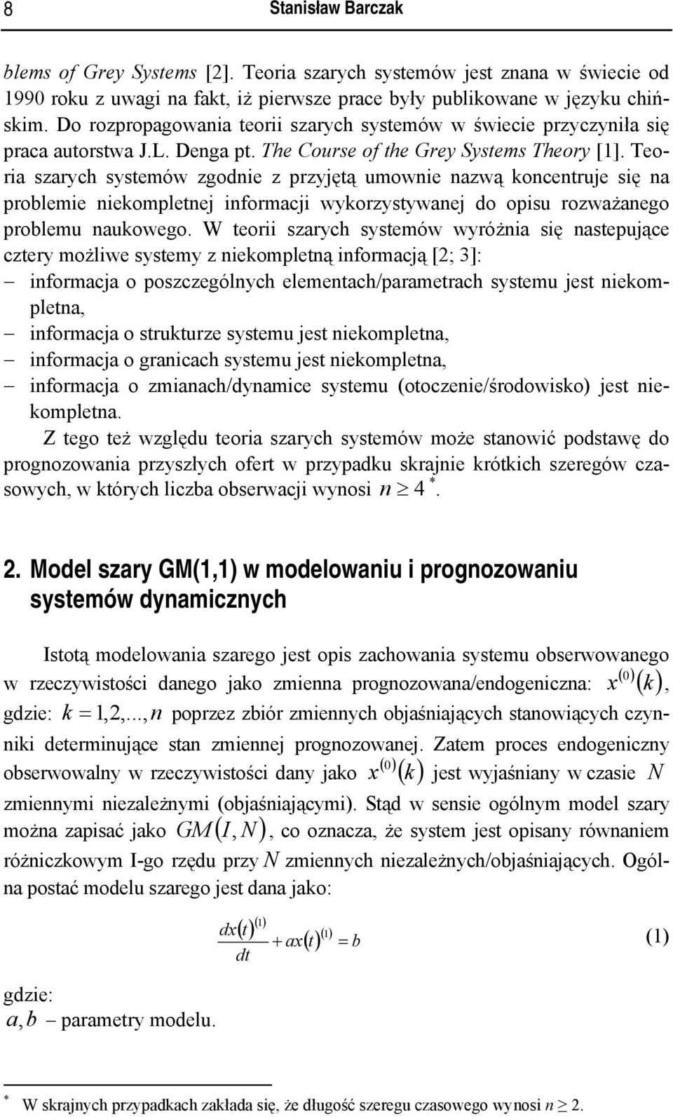 Teoria szarych systemów zgodnie z przyjętą umownie nazwą koncentruje się na problemie niekompletnej informacji wykorzystywanej do opisu rozważanego problemu naukowego.