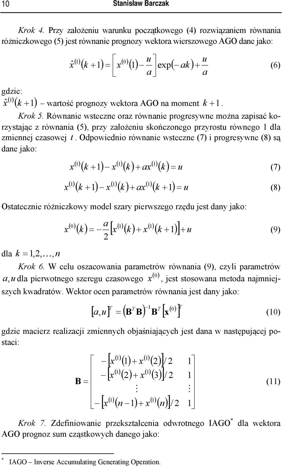 gdzie: x ˆ 1 k + 1 wartość prognozy wektora AGO na moment k + 1. () ( ) Krok 5.
