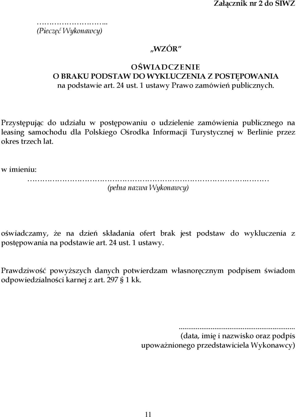 w imieniu:. (pełna nazwa Wykonawcy) oświadczamy, że na dzień składania ofert brak jest podstaw do wykluczenia z postępowania na podstawie art. 24 ust. 1 ustawy.