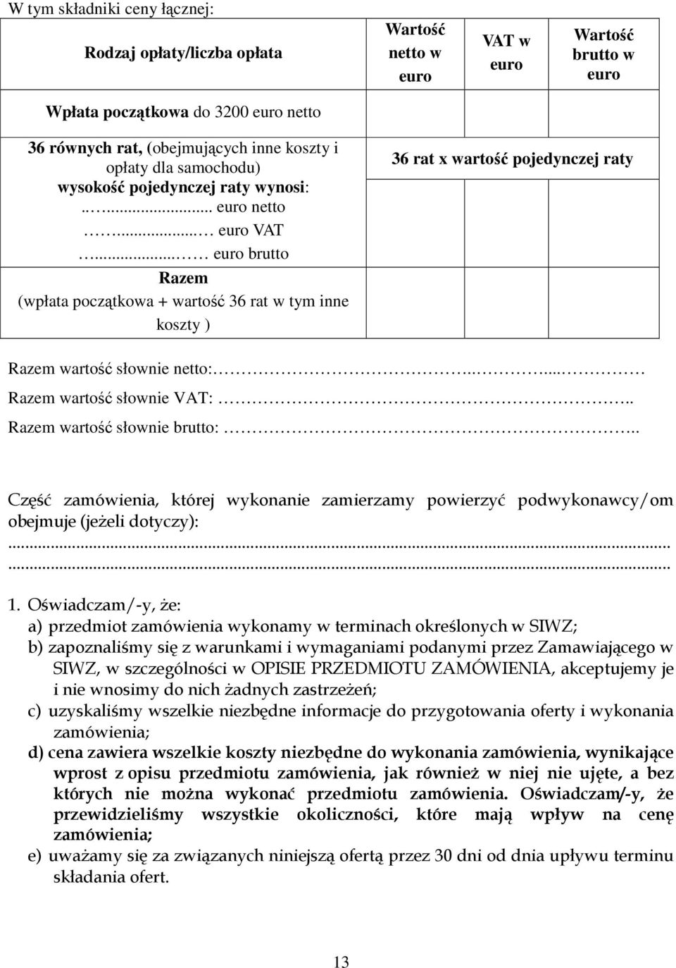.. euro brutto Razem (wpłata początkowa + wartość 36 rat w tym inne koszty ) 36 rat x wartość pojedynczej raty Razem wartość słownie netto:..... Razem wartość słownie VAT:.