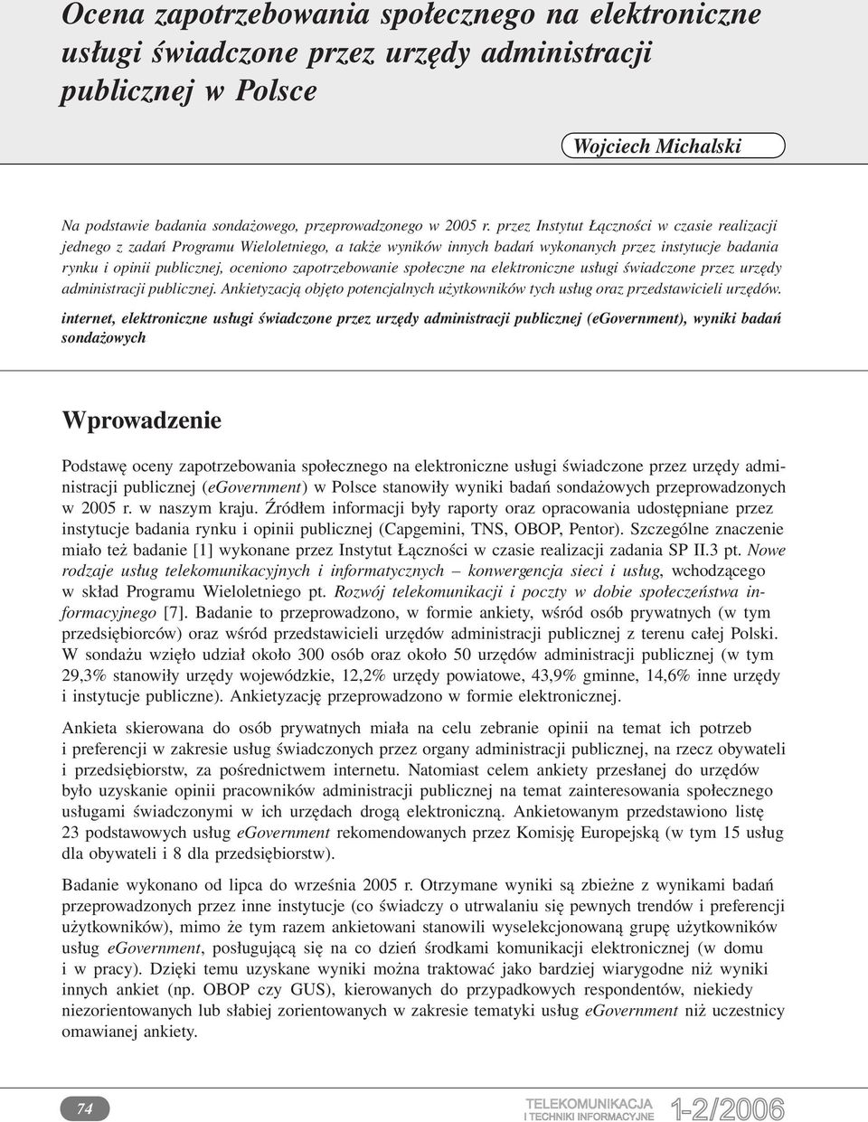 zapotrzebowanie społeczne na elektroniczne usługi świadczone przez urzędy administracji publicznej. Ankietyzacją objęto potencjalnych użytkowników tych usług oraz przedstawicieli urzędów.