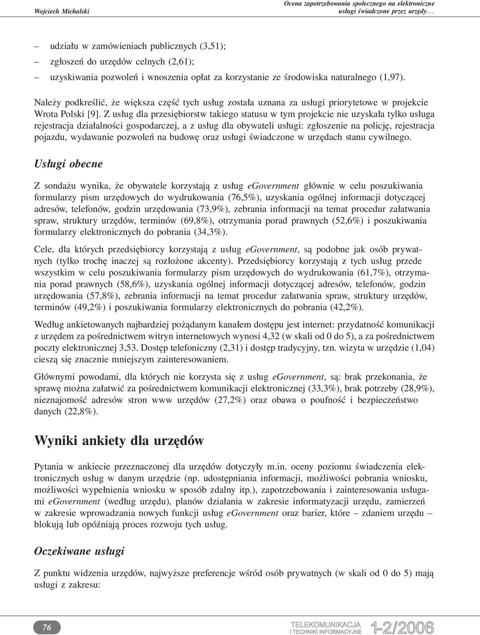 Z usług dla przesiębiorstw takiego statusu w tym projekcie nie uzyskała tylko usługa rejestracja działalności gospodarczej, a z usług dla obywateli usługi: zgłoszenie na policję, rejestracja pojazdu,