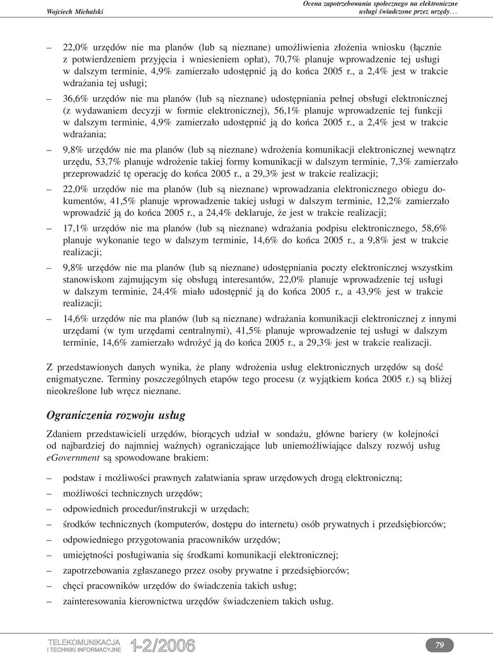 , a 2,4% jest w trakcie wdrażania tej usługi; 36,6% urzędów nie ma planów (lub są nieznane) udostępniania pełnej obsługi elektronicznej (z wydawaniem decyzji w formie elektronicznej), 56,1% planuje