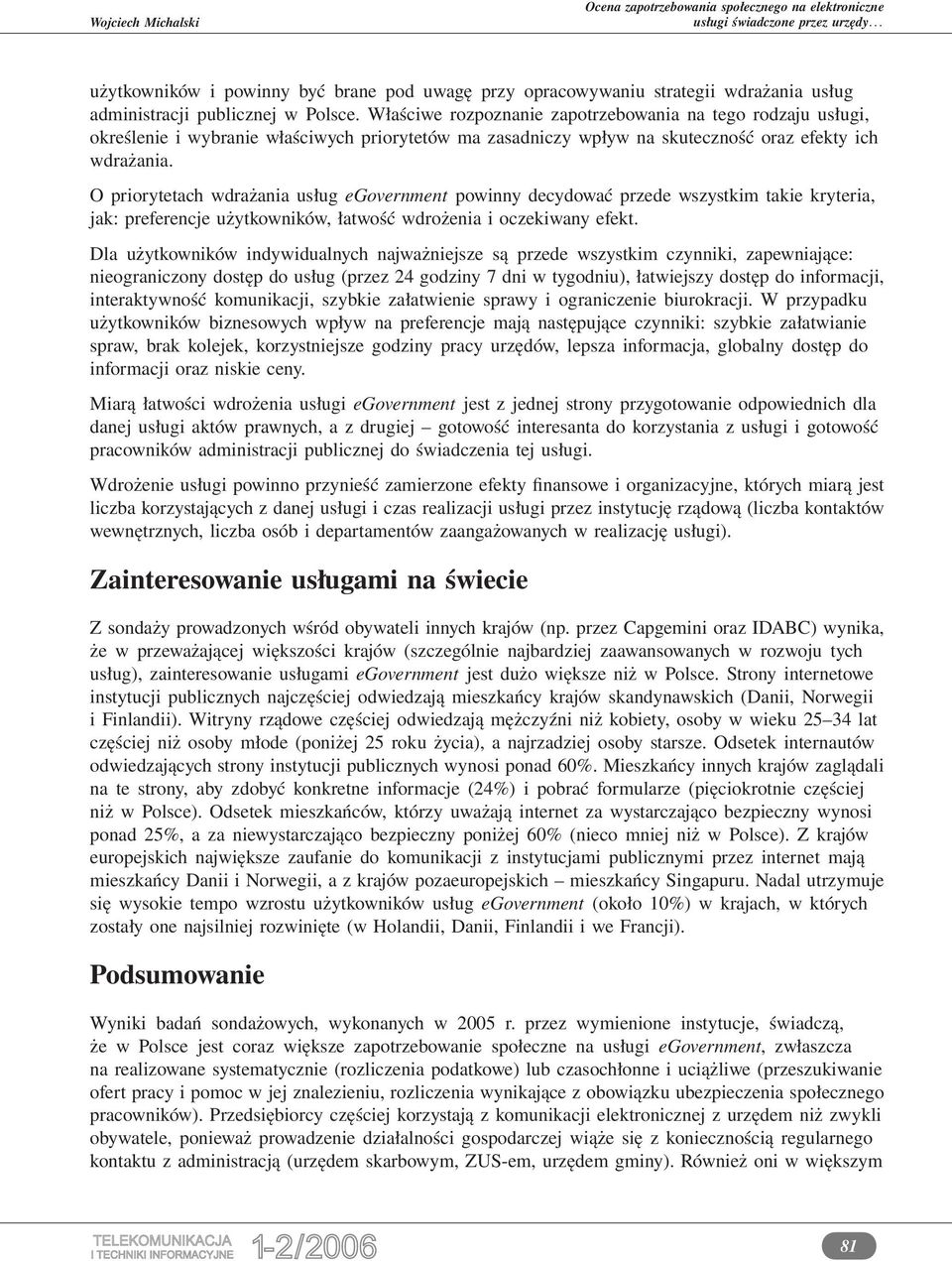 O priorytetach wdrażania usług egovernment powinny decydować przede wszystkim takie kryteria, jak: preferencje użytkowników, łatwość wdrożenia i oczekiwany efekt.