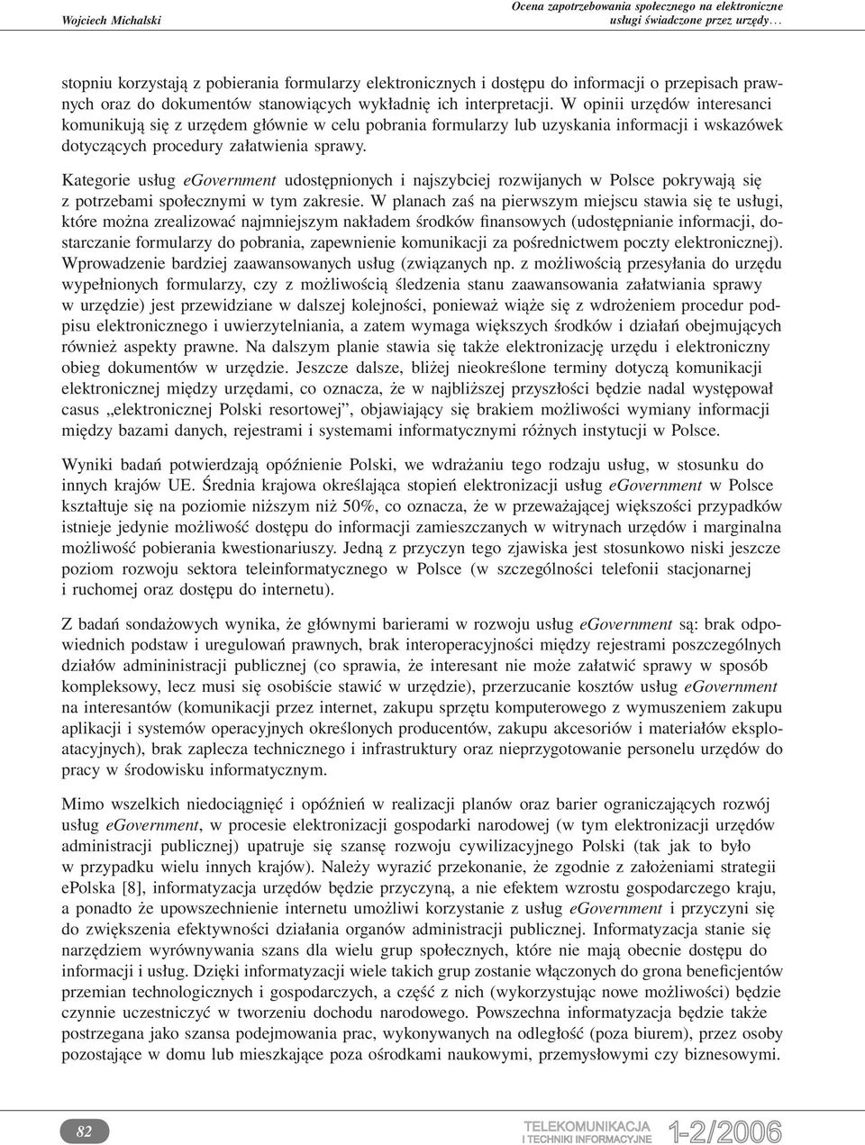 Kategorie usług egovernment udostępnionych i najszybciej rozwijanych w Polsce pokrywają się z potrzebami społecznymi w tym zakresie.
