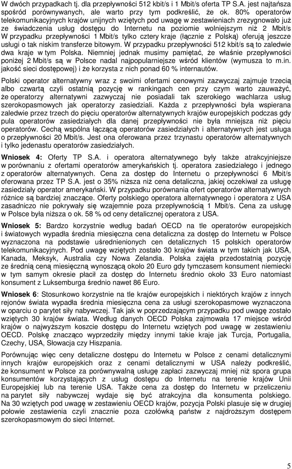 przepływności 1 Mbit/s tylko cztery kraje (łącznie z Polską) oferują jeszcze usługi o tak niskim transferze bitowym. W przypadku przepływności 12 kbit/s są to zaledwie dwa kraje w tym Polska.