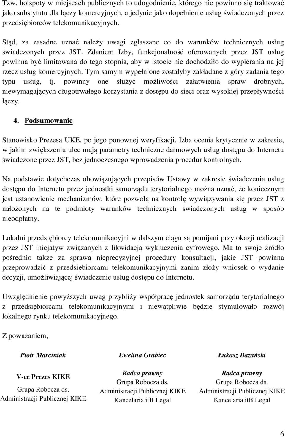 Zdaniem Izby, funkcjonalność oferowanych przez JST usług powinna być limitowana do tego stopnia, aby w istocie nie dochodziło do wypierania na jej rzecz usług komercyjnych.
