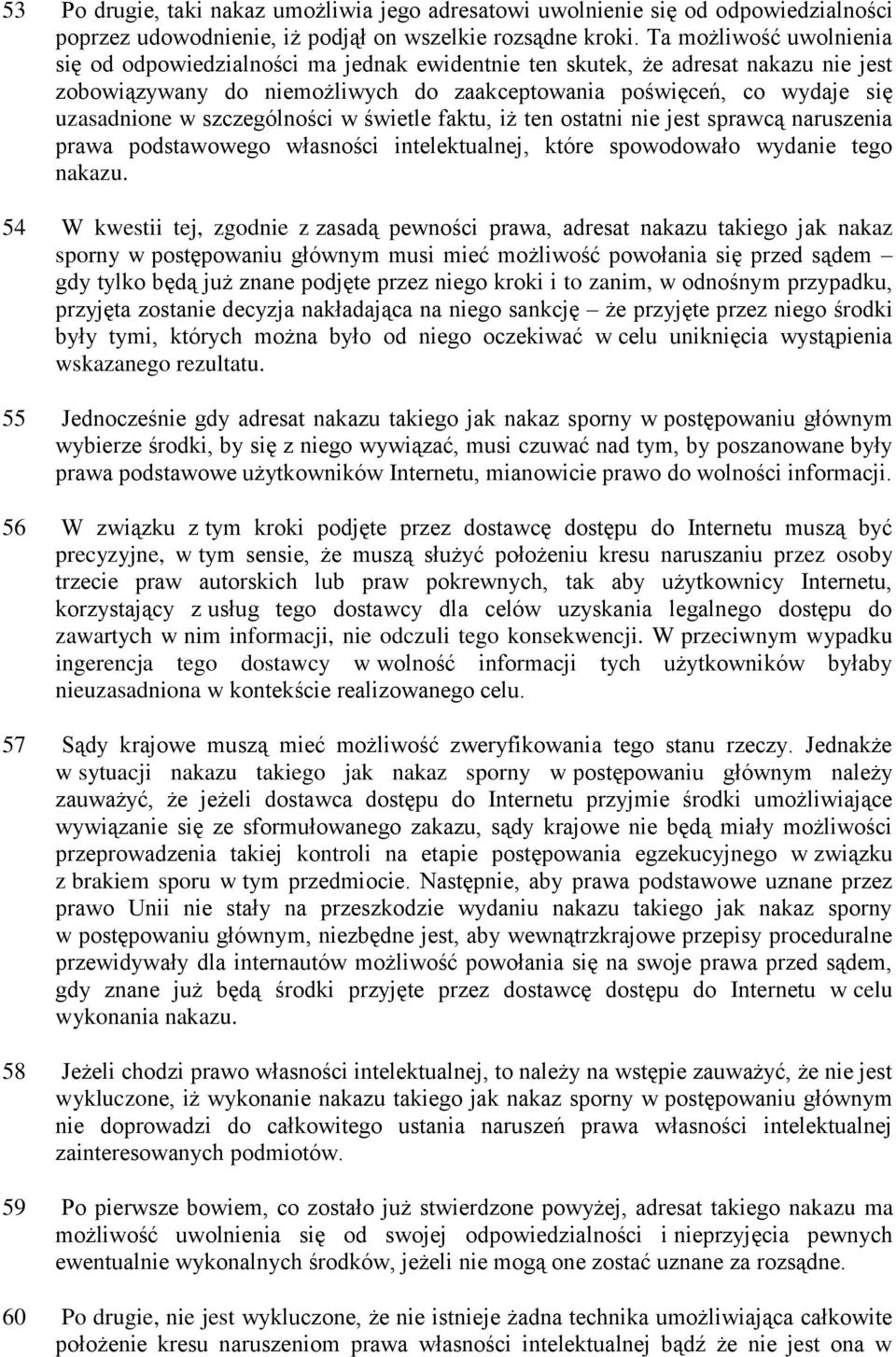 szczególności w świetle faktu, iż ten ostatni nie jest sprawcą naruszenia prawa podstawowego własności intelektualnej, które spowodowało wydanie tego nakazu.