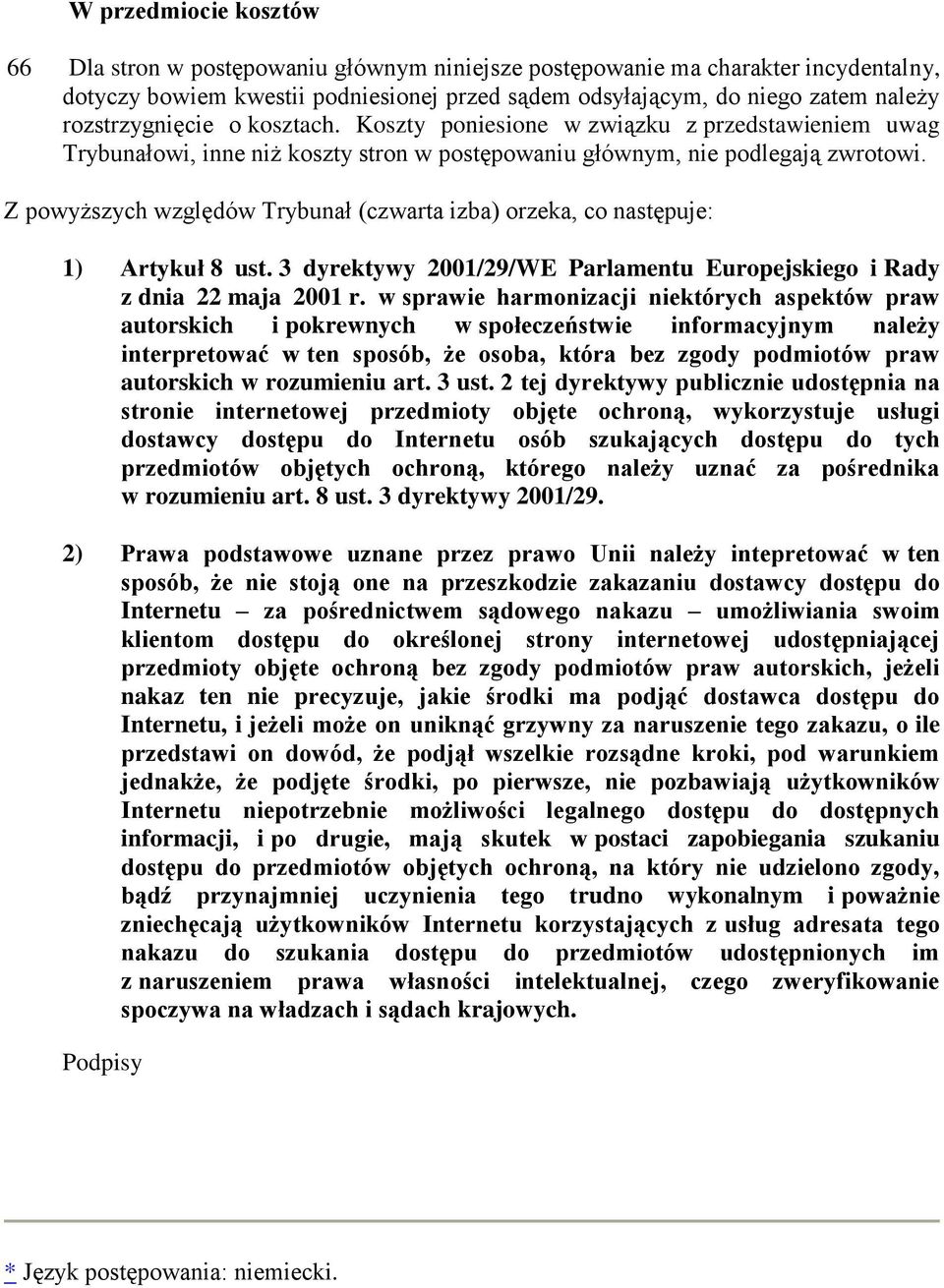 Z powyższych względów Trybunał (czwarta izba) orzeka, co następuje: 1) Artykuł 8 ust. 3 dyrektywy 2001/29/WE Parlamentu Europejskiego i Rady z dnia 22 maja 2001 r.
