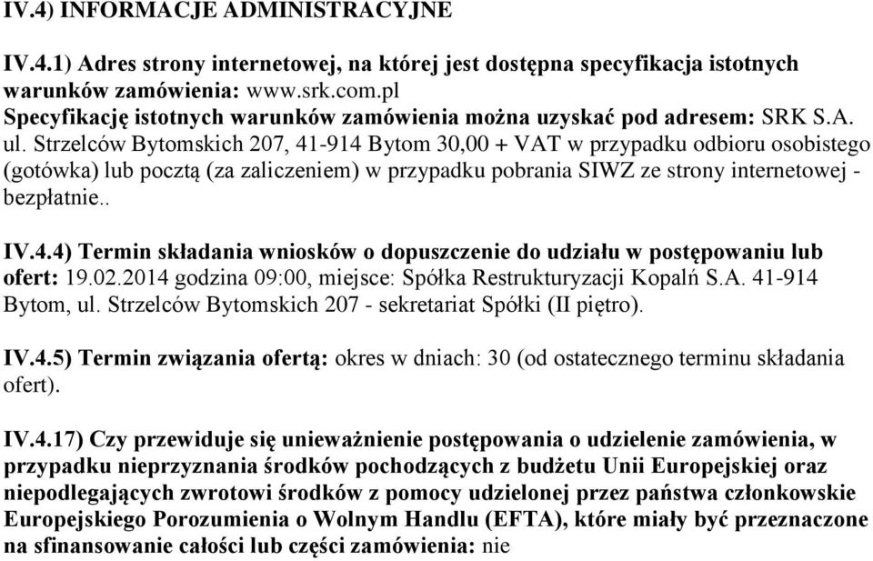 Strzelców Bytomskich 207, 41-914 Bytom 30,00 + VAT w przypadku odbioru osobistego (gotówka) lub pocztą (za zaliczeniem) w przypadku pobrania SIWZ ze strony internetowej - bezpłatnie.. IV.4.4) Termin składania wniosków o dopuszczenie do udziału w postępowaniu lub ofert: 19.