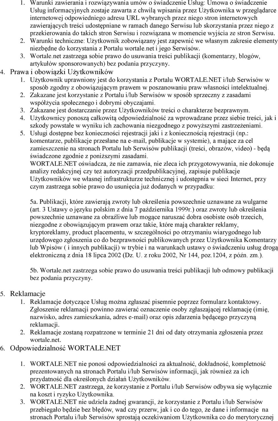 momencie wyjścia ze stron Serwisu. 2. Warunki techniczne: Użytkownik zobowiązany jest zapewnić we własnym zakresie elementy niezbędne do korzystania z Portalu wortale.net i jego Serwisów. 3. Wortale.