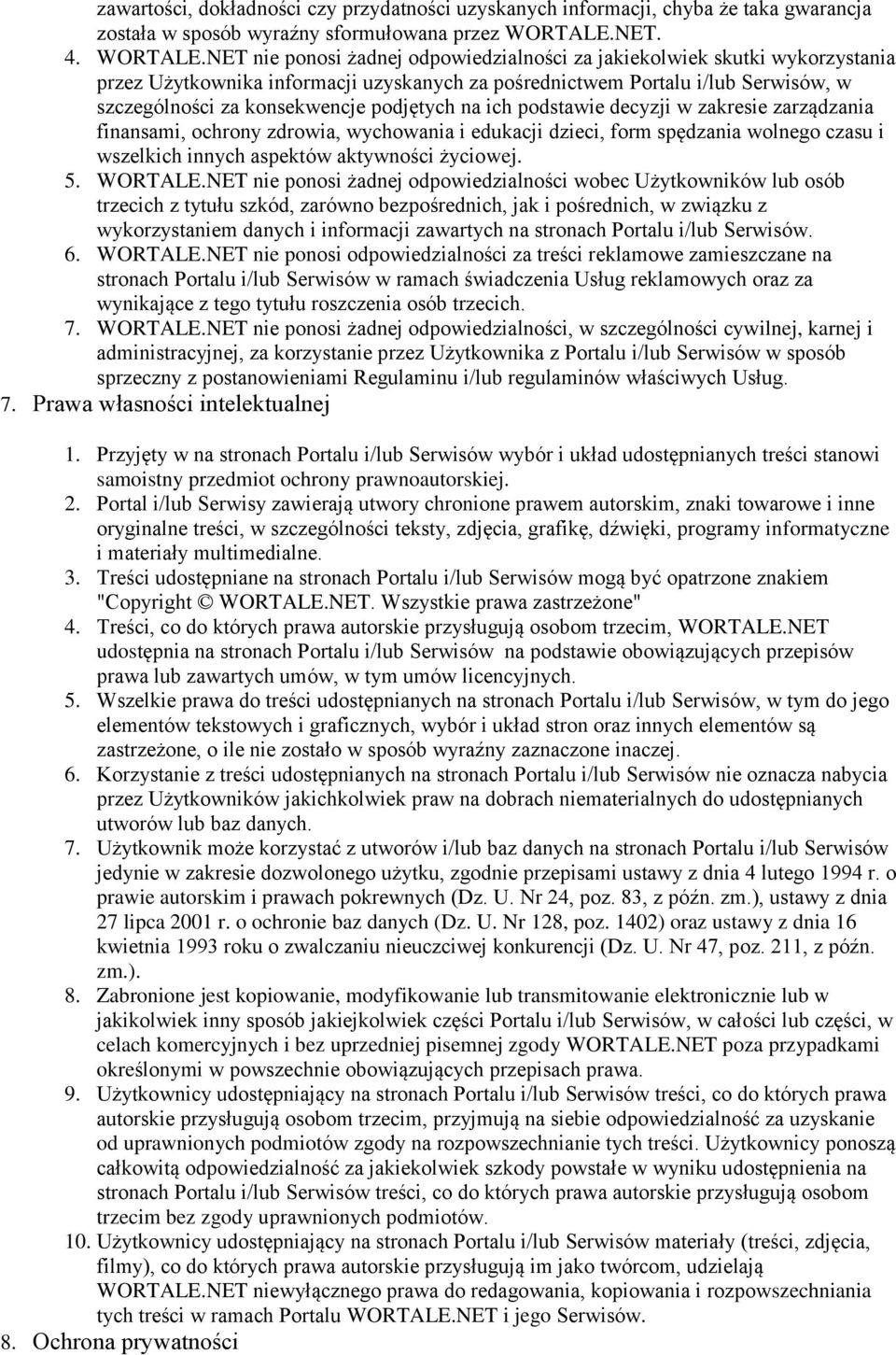 NET nie ponosi żadnej odpowiedzialności za jakiekolwiek skutki wykorzystania przez Użytkownika informacji uzyskanych za pośrednictwem Portalu i/lub Serwisów, w szczególności za konsekwencje podjętych